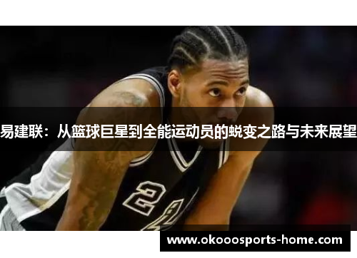 易建联：从篮球巨星到全能运动员的蜕变之路与未来展望