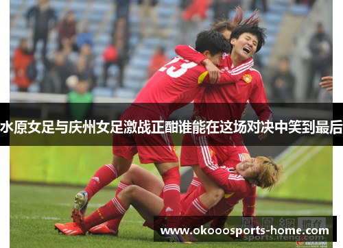 水原女足与庆州女足激战正酣谁能在这场对决中笑到最后