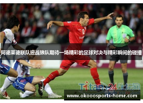 阿德莱德联队迎战狼队期待一场精彩的足球对决与精彩瞬间的碰撞