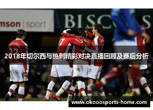 2018年切尔西与热刺精彩对决直播回顾及赛后分析
